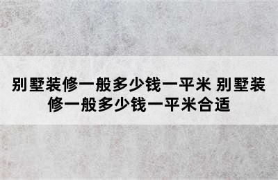 别墅装修一般多少钱一平米 别墅装修一般多少钱一平米合适